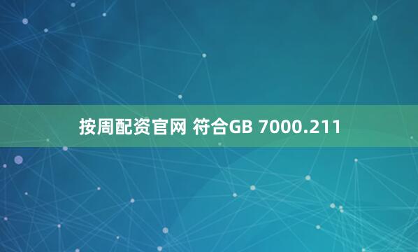 按周配资官网 符合GB 7000.211