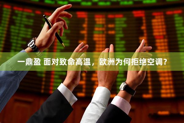 一鼎盈 面对致命高温，欧洲为何拒绝空调？